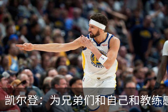 凯尔登：为兄弟们&自己&教练感到骄傲 我们的领袖为球队付出很多